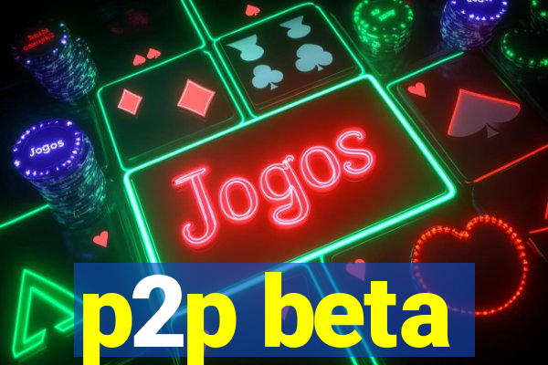 p2p beta